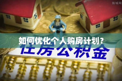 芝罘如何优化个人购房计划？
