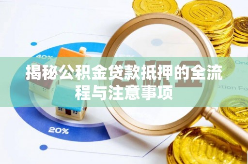 芝罘揭秘公积金贷款抵押的全流程与注意事项