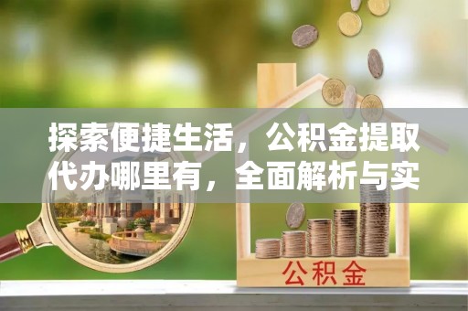 芝罘探索便捷生活，公积金提取代办哪里有，全面解析与实用指南