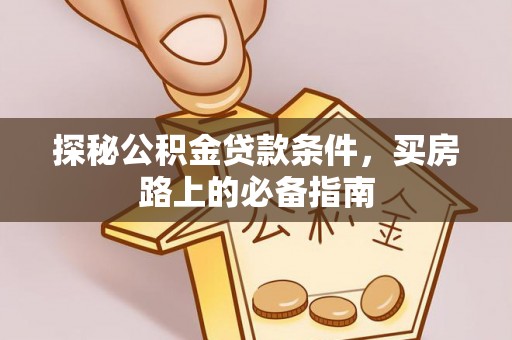 芝罘探秘公积金贷款条件，买房路上的必备指南