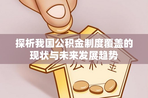 芝罘探析我国公积金制度覆盖的现状与未来发展趋势