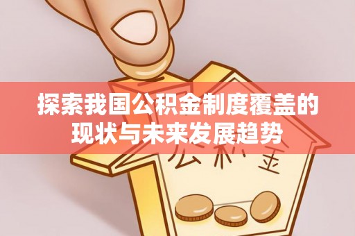 芝罘探索我国公积金制度覆盖的现状与未来发展趋势
