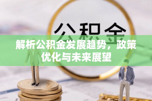 芝罘解析公积金发展趋势，政策优化与未来展望