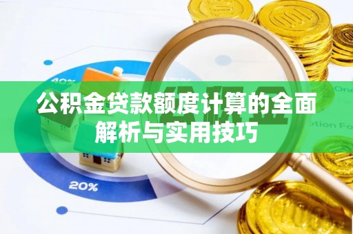 芝罘公积金贷款额度计算的全面解析与实用技巧
