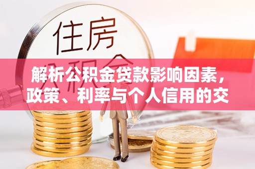 芝罘解析公积金贷款影响因素，政策、利率与个人信用的交织作用