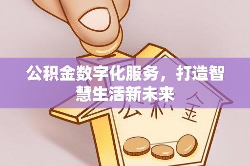 芝罘公积金数字化服务，打造智慧生活新未来