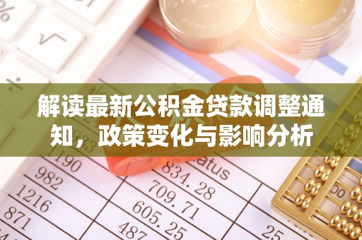 芝罘解读最新公积金贷款调整通知，政策变化与影响分析