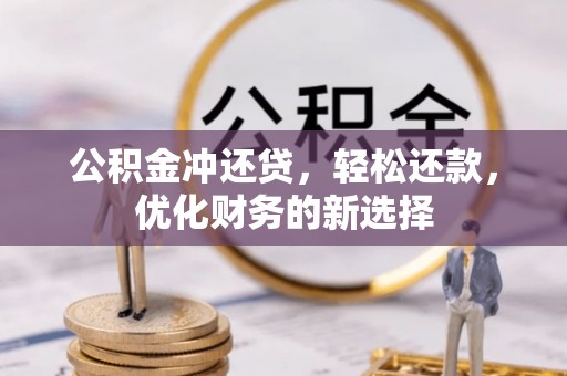 芝罘公积金冲还贷，轻松还款，优化财务的新选择