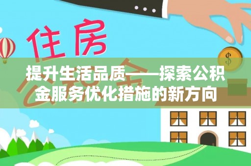 芝罘提升生活品质——探索公积金服务优化措施的新方向