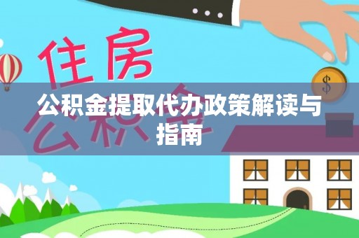芝罘公积金提取代办政策解读与指南