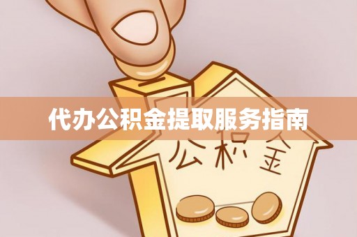 芝罘代办公积金提取服务指南