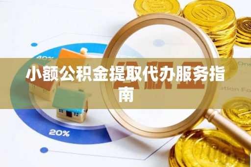 芝罘小额公积金提取代办服务指南