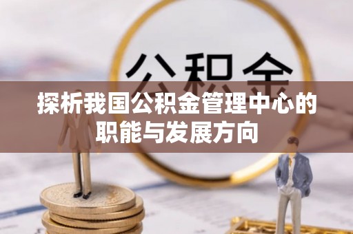 芝罘探析我国公积金管理中心的职能与发展方向