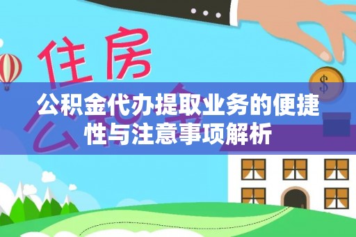 芝罘公积金代办提取业务的便捷性与注意事项解析