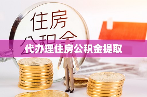 芝罘代办理住房公积金提取