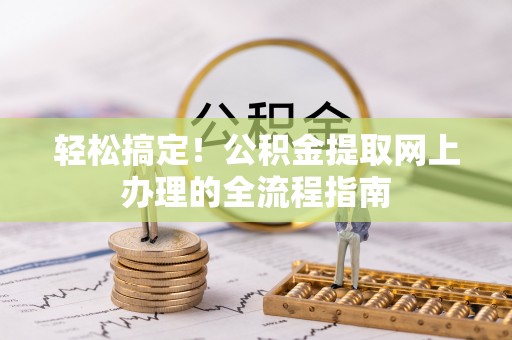 芝罘轻松搞定！公积金提取网上办理的全流程指南