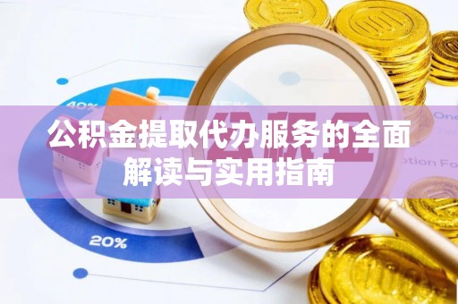 芝罘公积金提取代办服务的全面解读与实用指南