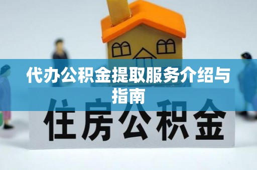 芝罘代办公积金提取服务介绍与指南